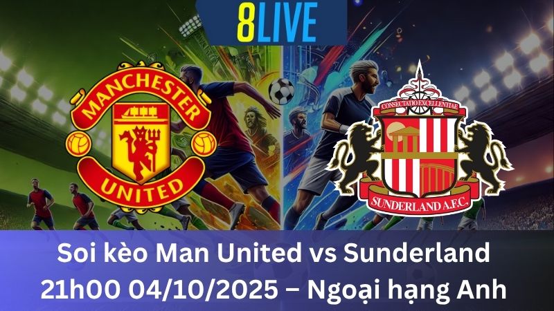 Soi kèo Man United vs Sunderland 21h00 04/10/2025 – Ngoại hạng Anh