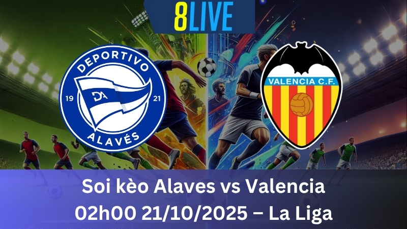 Soi kèo Alaves vs Valencia 02h00 21/10/2025 - La Liga