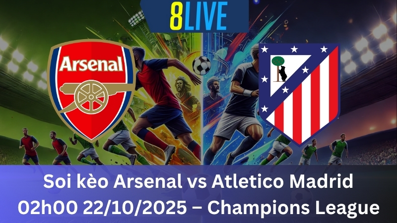 Soi kèo Arsenal vs Atletico Madrid 02h00 22/10/2025 - Champions League