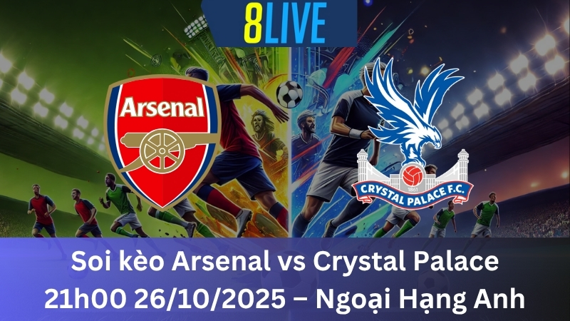 Soi kèo Arsenal vs Crystal Palace 21h00 26/10/2025 - Ngoại Hạng Anh