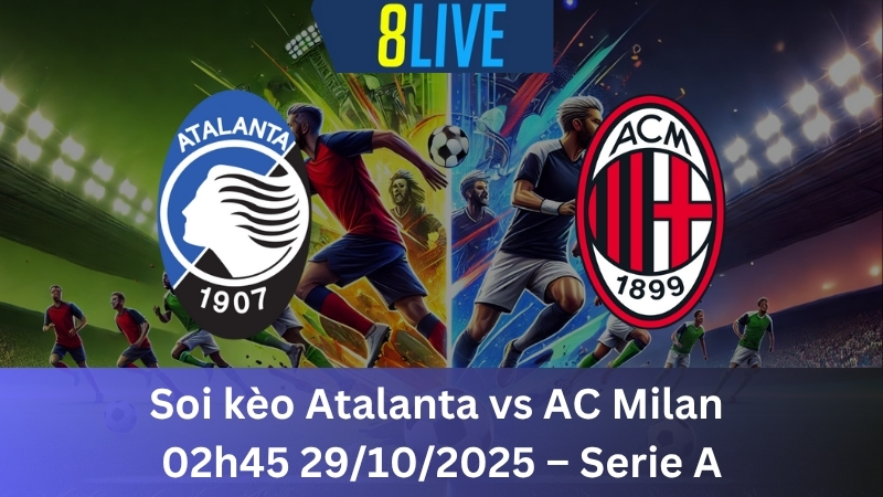 Soi kèo Atalanta vs AC Milan 02h45 29/10/2025 - Serie A