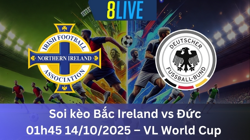 Soi kèo Bắc Ireland vs Đức 01h45 14/10/2025 - VL World Cup