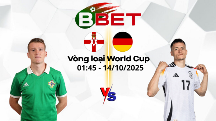 Tỷ lệ trận Bắc Ireland vs Đức | 01:45 14/10/2025 - Vòng loại World Cup