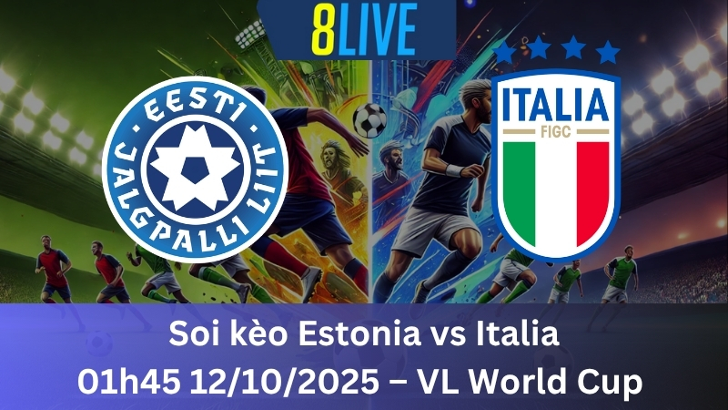 Soi kèo Estonia vs Italia 01h45 12/10/2025 - VL World Cup