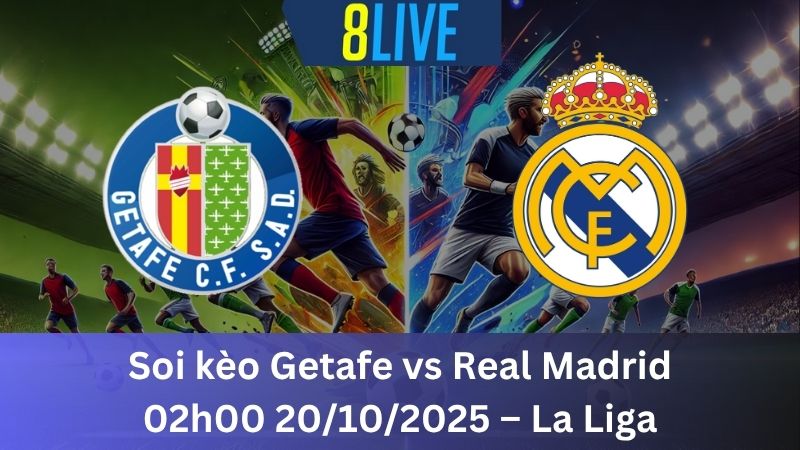 Soi kèo Getafe vs Real Madrid 02h00 20/10/2025 - La Liga