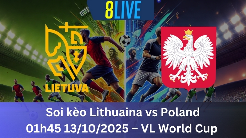 Soi kèo Lithuania vs Ba Lan 01h45 13/10/2025 - VL World Cup