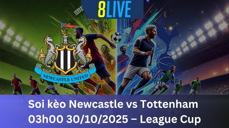 Soi kèo Newcastle vs Tottenham 03h00 30/10/2025 - League Cup