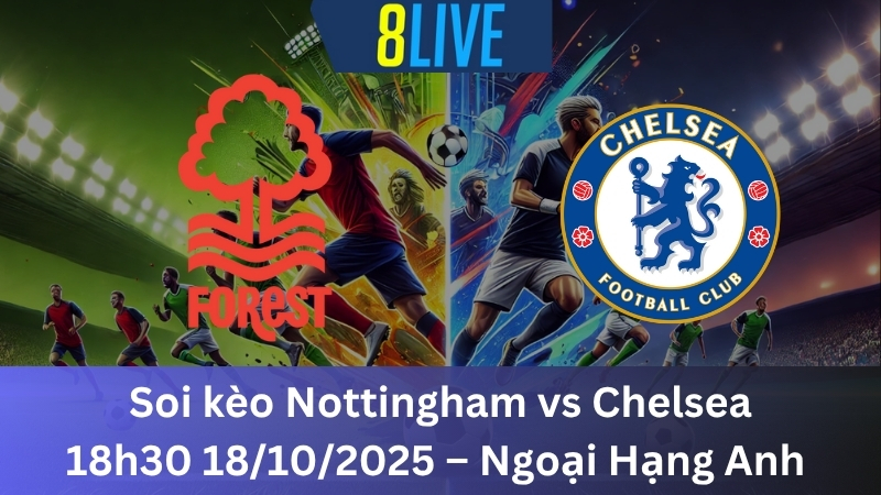 Soi kèo Nottingham vs Chelsea 18h30 18/10/2025 - Ngoại Hạng Anh
