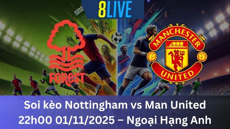 Soi kèo Nottingham vs Man United 22h00 01/11/2025 - Ngoại Hạng Anh