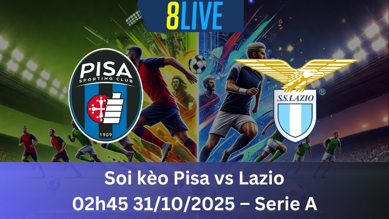 Soi kèo Pisa vs Lazio 02h45 31/10/2025 – Serie A