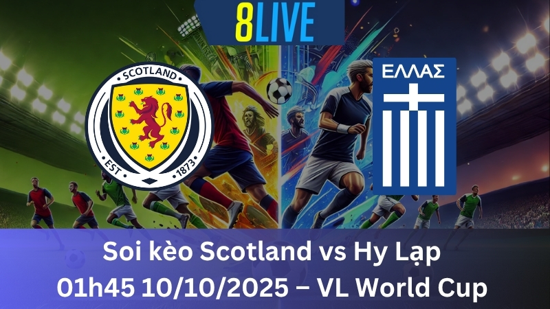 Soi kèo Scotland vs Hy Lạp 01h45 10/10/2025 - VL World Cup