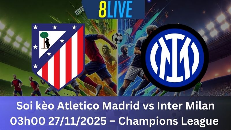 Soi kèo Atletico Madrid vs Inter Milan 03h00 27/11/2025 – Champions League