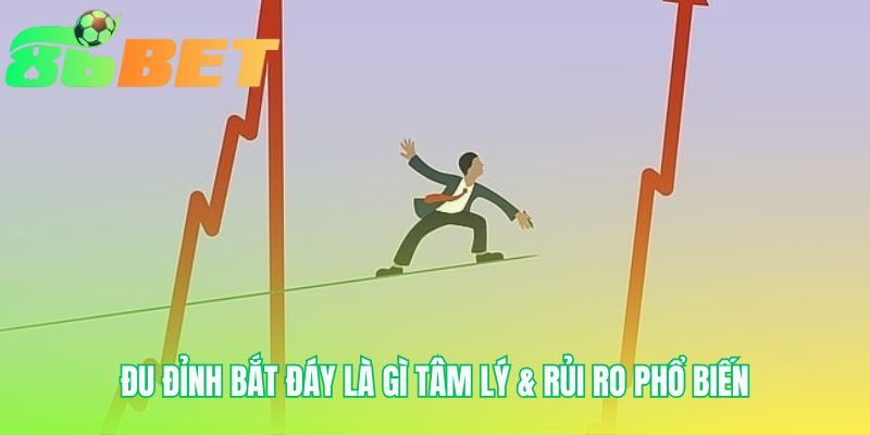 Đu đỉnh bắt đáy phản ánh rủi ro tâm lý từ hội chứng FOMO