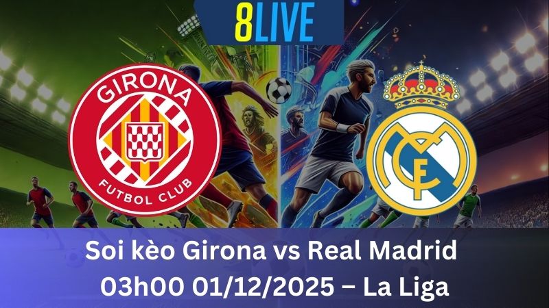 Soi kèo Girona vs Real Madrid 03h00 01/12/2025 – La Liga