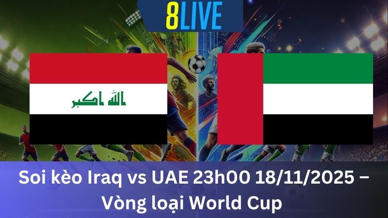 Soi kèo Iraq vs UAE 23h00 18/11/2025 – Vòng loại World Cup