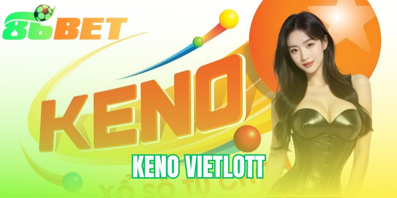 Keno Vietlott | 3 Bước Chơi Cho Người Mới Tại 86BET