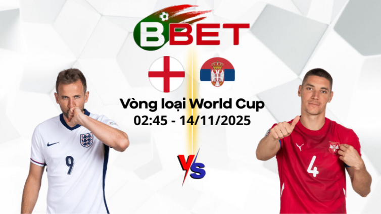 Kèo hôm nay Anh vs Serbia | 02:45 14/11/2025 - Vòng loại World Cup