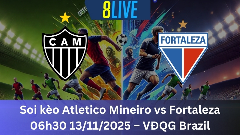 Soi kèo Atletico Mineiro vs Fortaleza 06h30 13/11/2025 - VĐQG Brazil