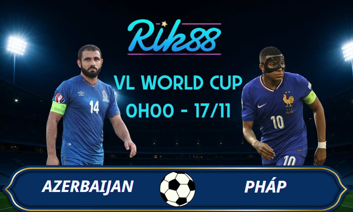 Soi kèo Azerbaijan vs Pháp - 0h00 ngày 17/11/2025 - VL World Cup 2025