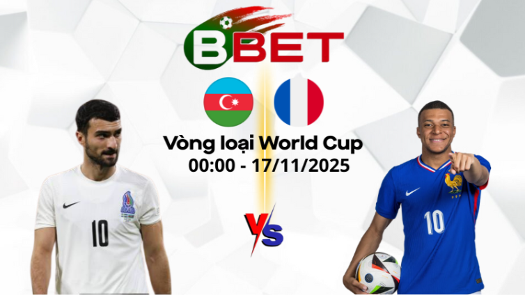 Nhận định kèo nhà cái Azerbaijan vs Pháp | 00:00 17/11/2025 - Vòng loại World Cup