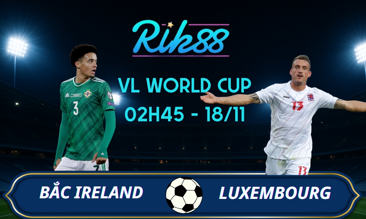 Soi kèo Bắc Ireland vs Luxembourg - 02h45 ngày 18/11/2025 - VL World Cup