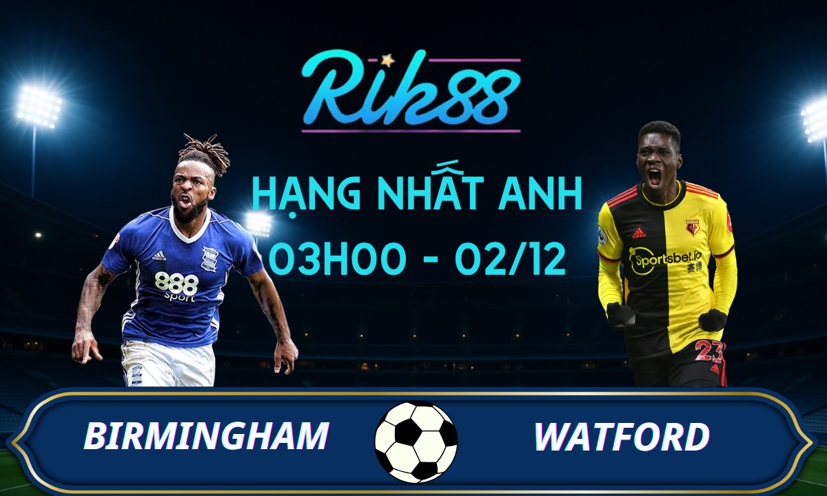 Soi kèo Birmingham vs Watford - 03h00 ngày 02/12/2025 - Hạng Nhất Anh