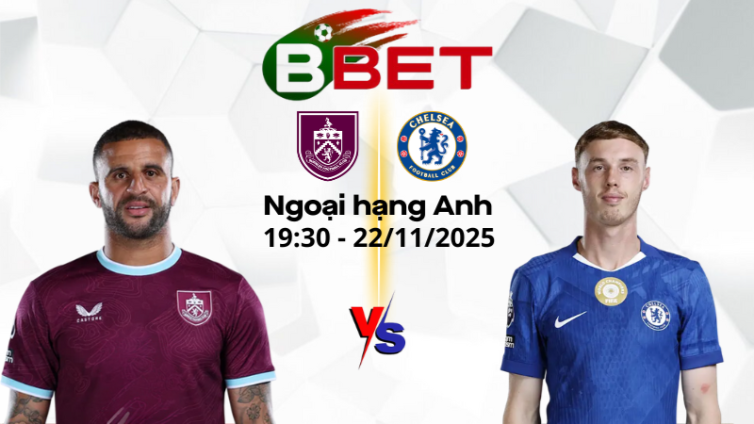Nhận định bóng đá Burnley vs Chelsea | 19:30 22/11/2025 - Ngoại hạng Anh