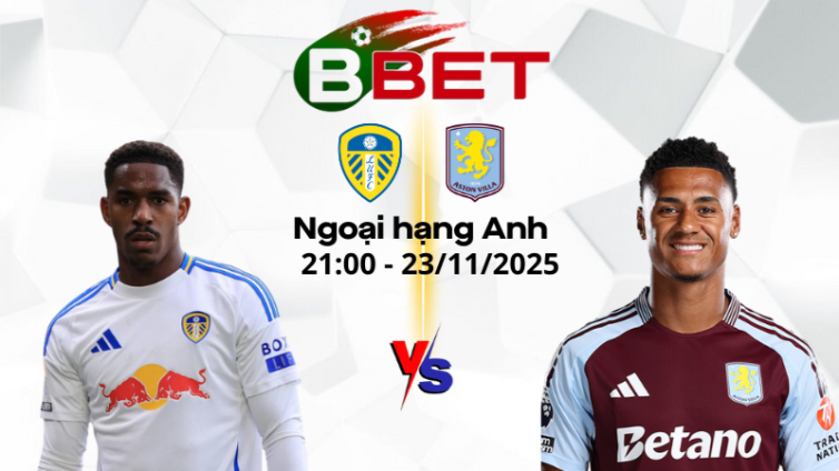 Nhận định bóng đá Leeds vs Aston Villa | 21:00 23/11/2025 - Ngoại hạng Anh