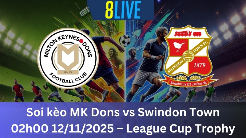 Soi kèo MK Dons vs Swindon Town 02h00 12/11/2025 - League Cup Trophy