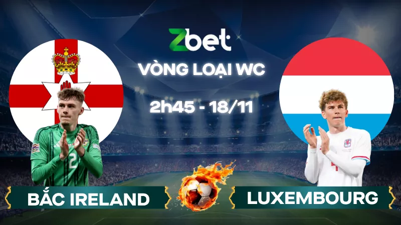 Nhận định soi kèo Bắc Ireland vs Luxembourg - 02h45 18/11/2025 - Vòng loại World Cup