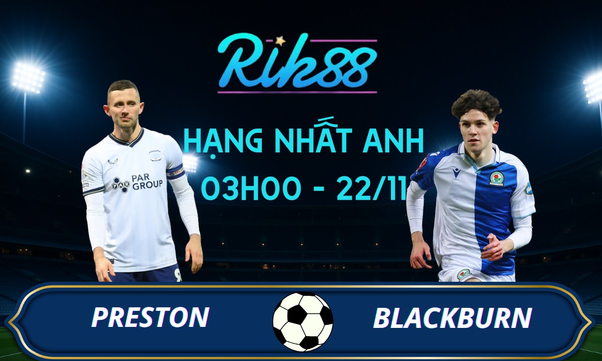Soi kèo Preston vs Blackburn Rovers – 03h00 ngày 22/11/2025 – Hạng Nhất Anh