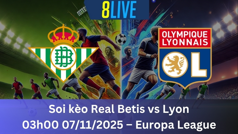 Soi kèo Real Betis vs Lyon 03h00 07/11/2025 - Europa League