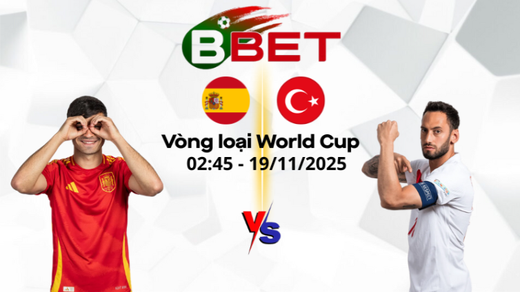 Kèo hôm nay Tây Ban Nha vs Thổ Nhĩ Kỳ | 02:45 19/11/2025 - Vòng loại World Cup