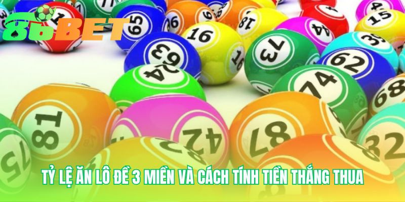 Tỷ lệ trả thưởng lô đề 3 miền quyết định tiền thắng cược