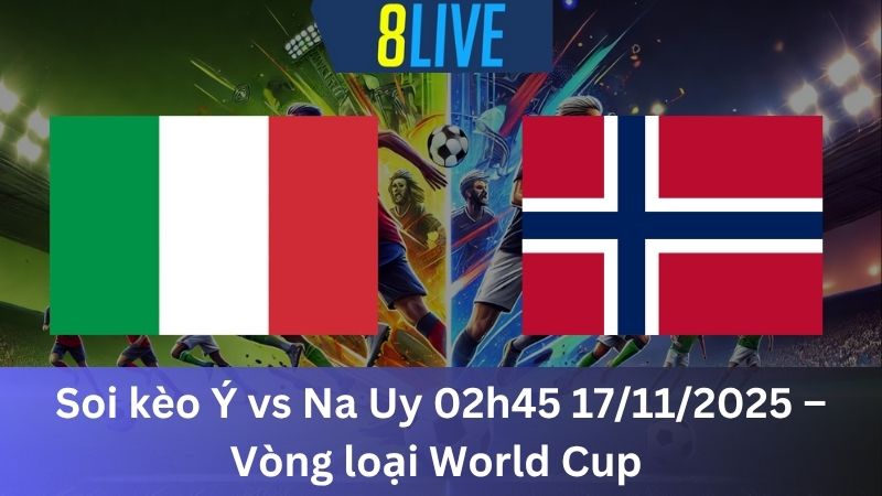 Soi kèo Ý vs Na Uy 02h45 17/11/2025 – Vòng loại World Cup