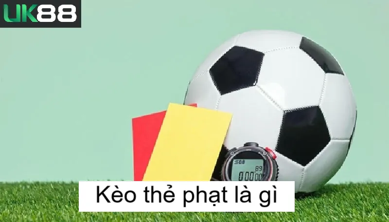 Kèo thẻ phạt uk88