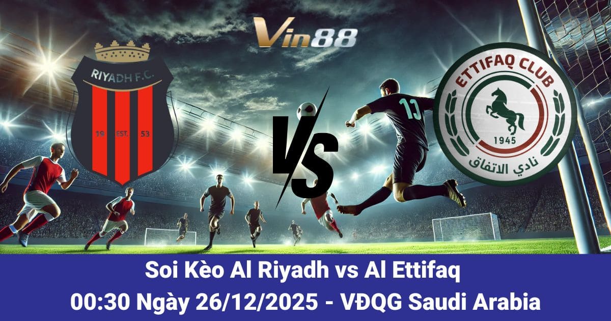 Soi Kèo Al Riyadh Vs Al Ettifaq Ngày 26/12/2025