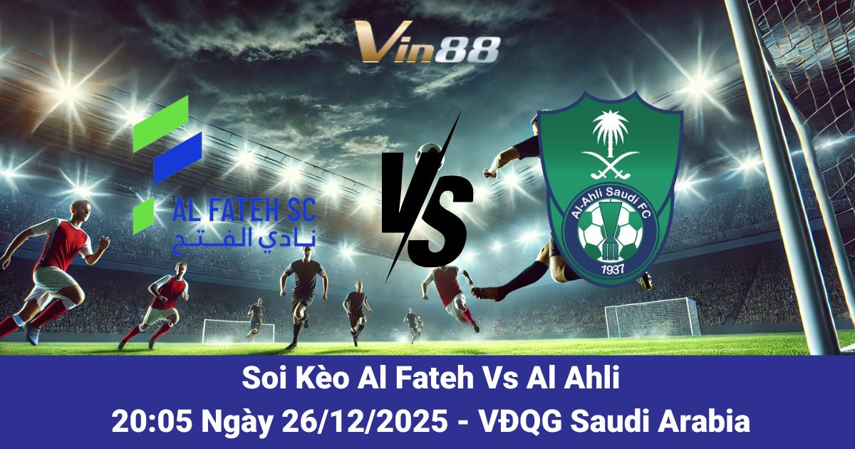 Soi Kèo Al Fateh Vs Al Ahli Ngày 26/12/2025 – VĐQG Saudi Arabia