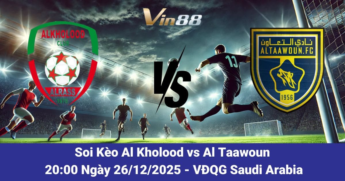 Soi Kèo Al Kholood vs Al Taawoun Ngày 26/12/2025