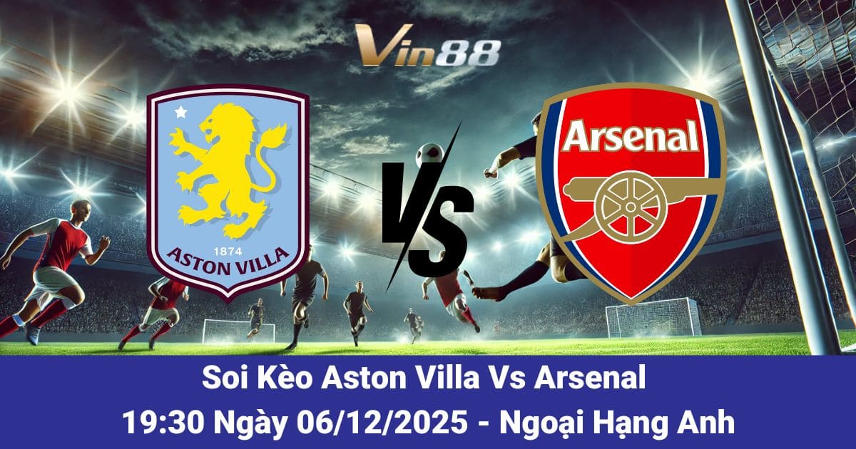 Soi kèo Aston Villa Vs Arsenal Ngày 06/12/2025