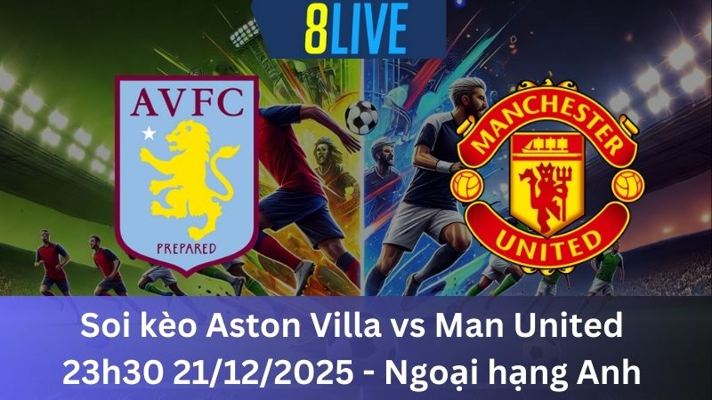 Soi kèo Aston Villa vs Man United 23h30 21/12/2025 – Ngoại hạng Anh