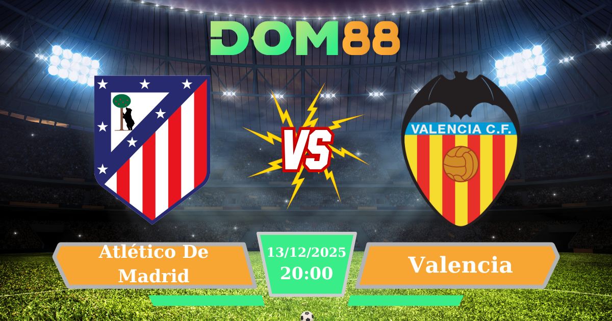 Soi kèo Atlético De Madrid Vs Valencia Ngày 13/12/2025