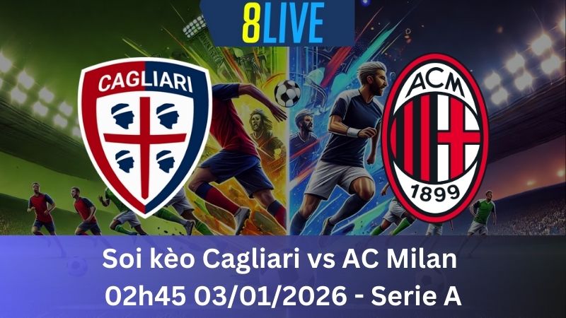 Soi kèo Cagliari vs AC Milan 02h45 03/01/2026 – Serie A