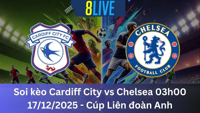 Soi kèo Cardiff City vs Chelsea 03h00 17/12/2025 – Cúp Liên đoàn Anh