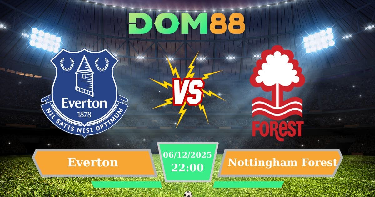 Soi Kèo Everton Vs Nottingham Forest Ngày 06/12/2025
