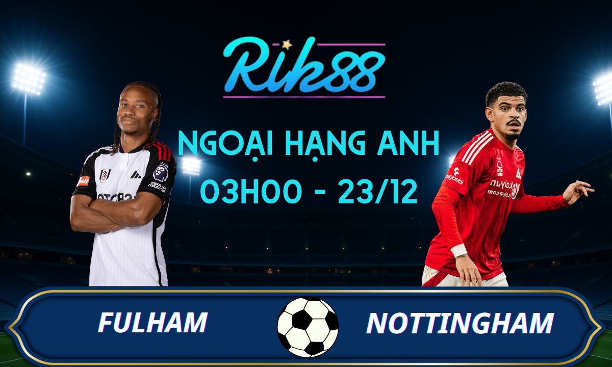 Soi kèo Fulham vs Nottingham - 03h00 ngày 23/12/2025 - Ngoại Hạng Anh