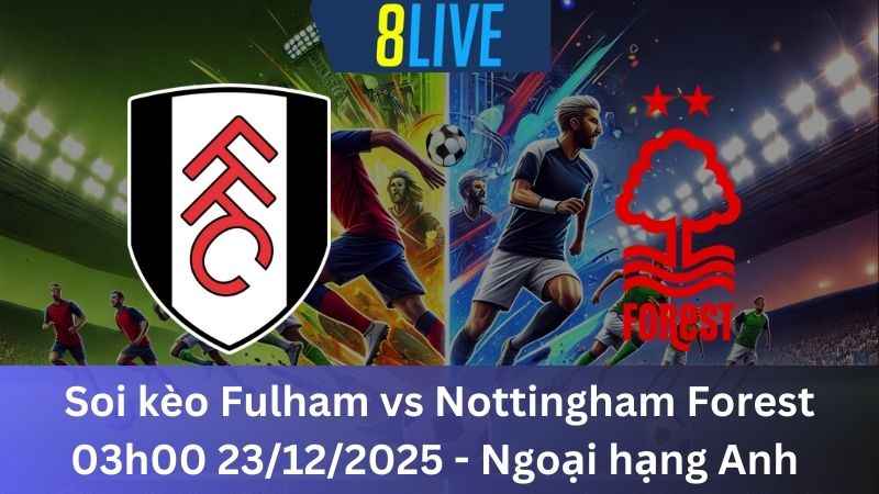 Soi kèo Fulham vs Nottingham Forest 03h00 23/12/2025 – Ngoại hạng Anh