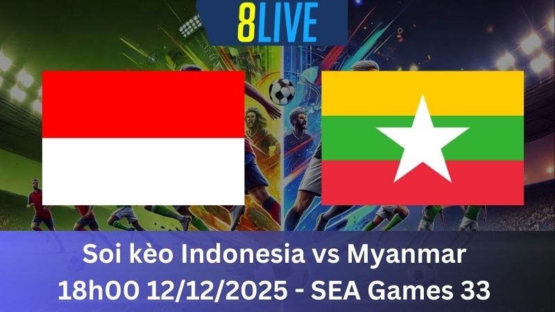 Soi kèo Indonesia vs Myanmar 18h00 12/12/2025 - SEA Games 33