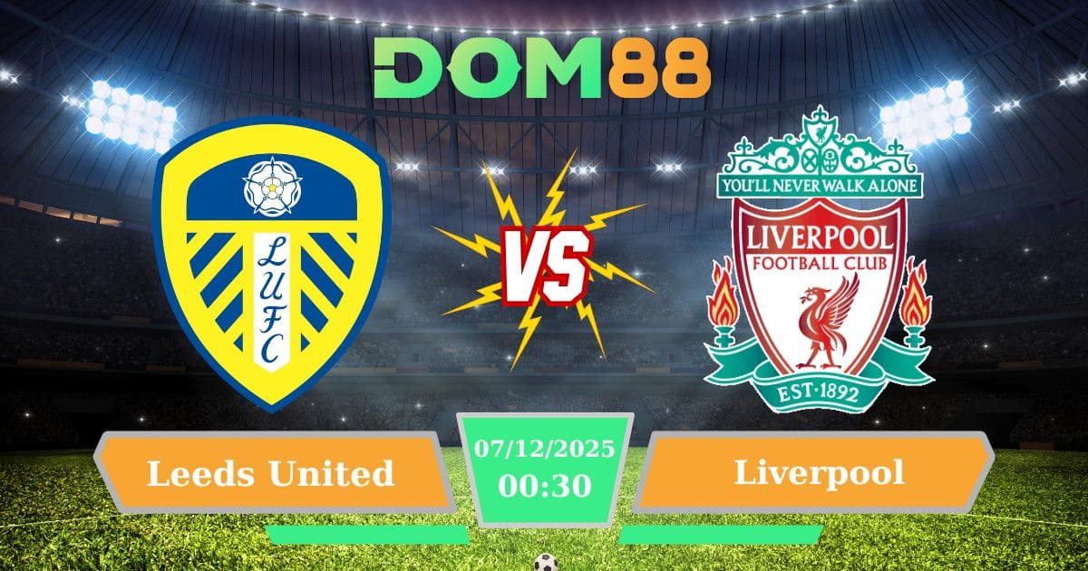 Soi Kèo Leeds United Vs Liverpool Ngày 07-12-2025