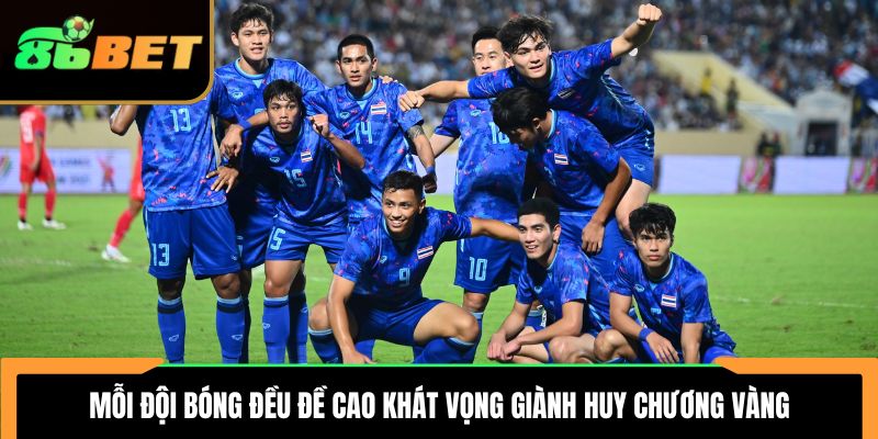 Mỗi đội bóng đều đề cao khát vọng giành huy chương vàng